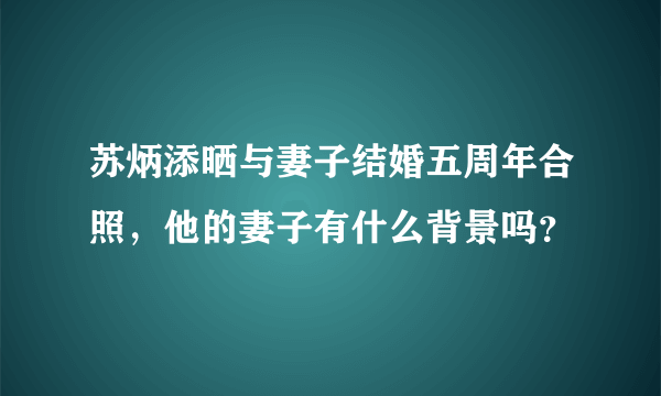 苏炳添晒与妻子结婚五周年合照，他的妻子有什么背景吗？