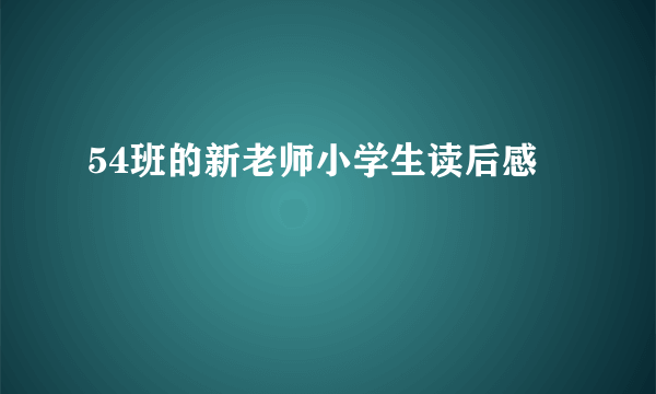 54班的新老师小学生读后感