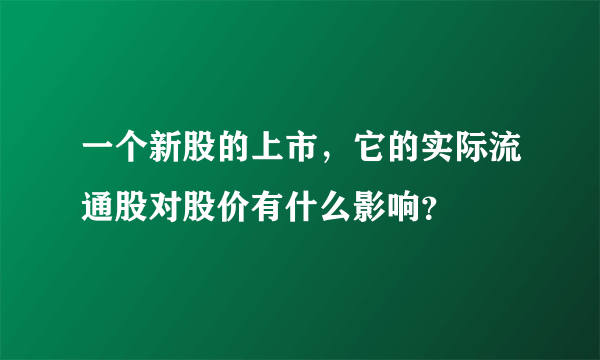 一个新股的上市，它的实际流通股对股价有什么影响？