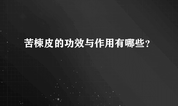 苦楝皮的功效与作用有哪些？