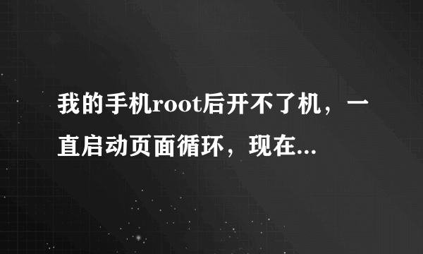 我的手机root后开不了机，一直启动页面循环，现在出现了5排英文，1Factroy Test 2Full phone Test 3Item Test 4View Test Result 5Exit 我应该选择哪一个，怎么手机才能好。