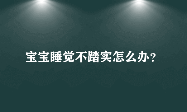 宝宝睡觉不踏实怎么办？