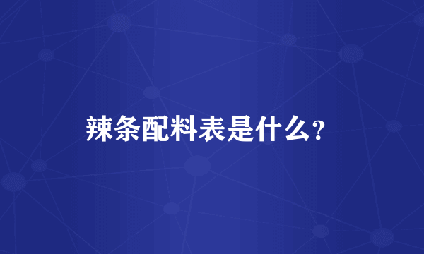 辣条配料表是什么？