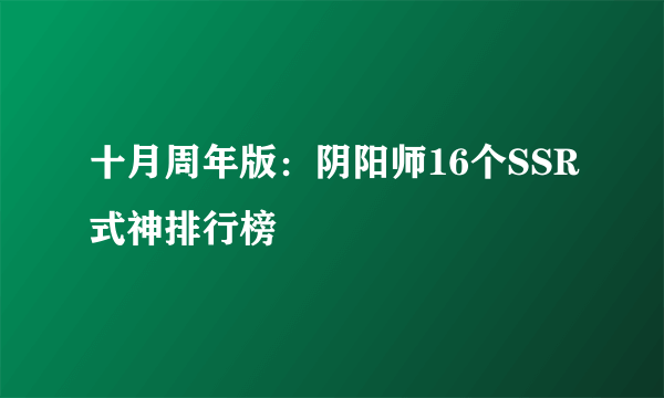 十月周年版：阴阳师16个SSR式神排行榜