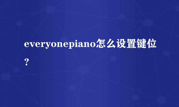 everyonepiano怎么设置键位？