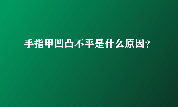 手指甲凹凸不平是什么原因？