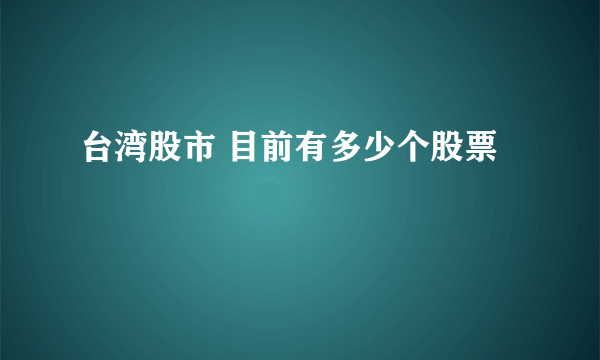 台湾股市 目前有多少个股票