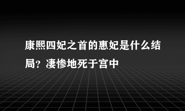 康熙四妃之首的惠妃是什么结局？凄惨地死于宫中