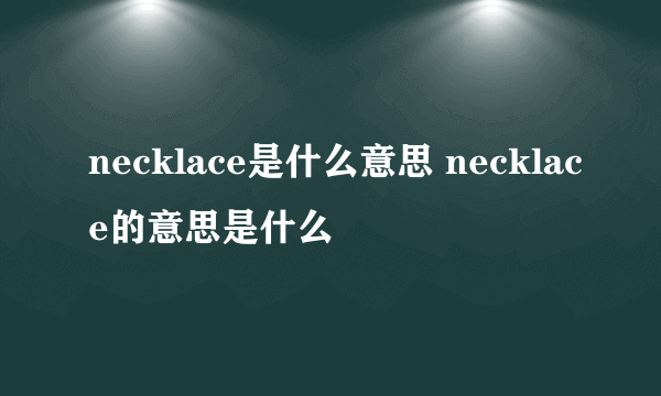 necklace是什么意思 necklace的意思是什么