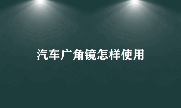 汽车广角镜怎样使用