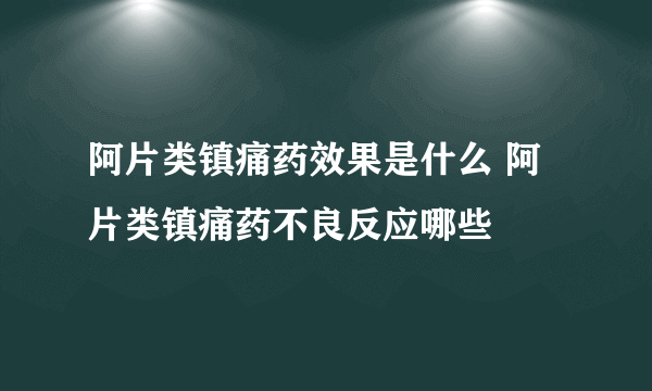 阿片类镇痛药效果是什么 阿片类镇痛药不良反应哪些