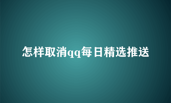 怎样取消qq每日精选推送