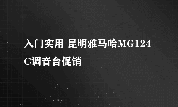 入门实用 昆明雅马哈MG124C调音台促销