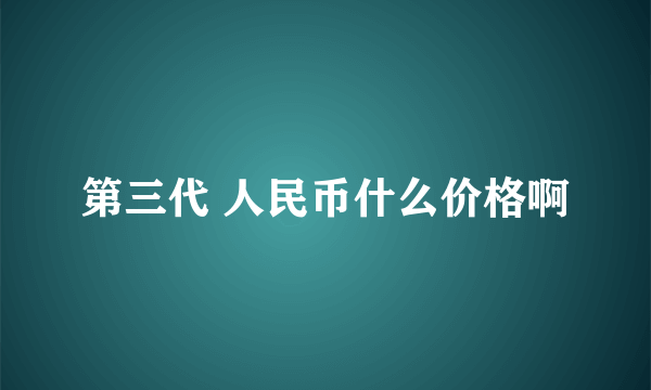 第三代 人民币什么价格啊