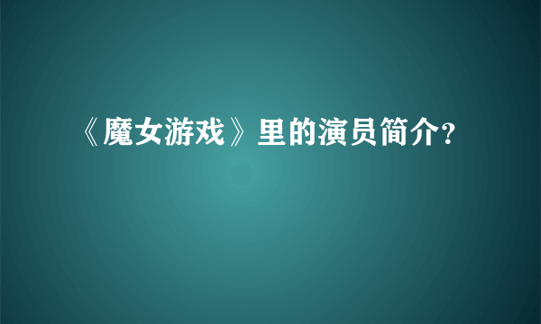 《魔女游戏》里的演员简介？