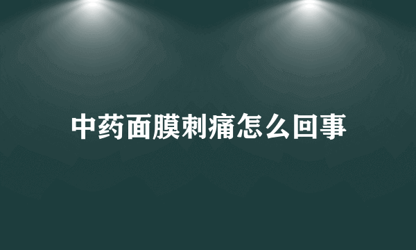 中药面膜刺痛怎么回事