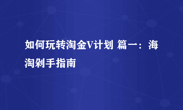 如何玩转淘金V计划 篇一：海淘剁手指南