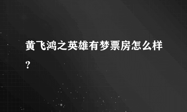 黄飞鸿之英雄有梦票房怎么样？