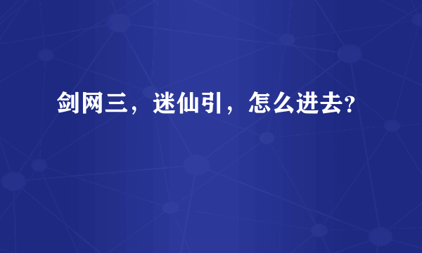 剑网三，迷仙引，怎么进去？