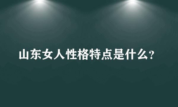 山东女人性格特点是什么？