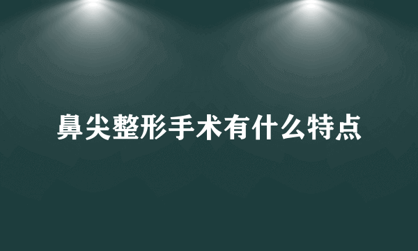 鼻尖整形手术有什么特点