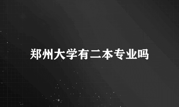 郑州大学有二本专业吗