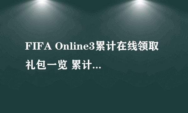 FIFA Online3累计在线领取礼包一览 累计在线获得什么