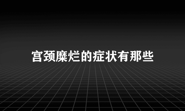 宫颈糜烂的症状有那些