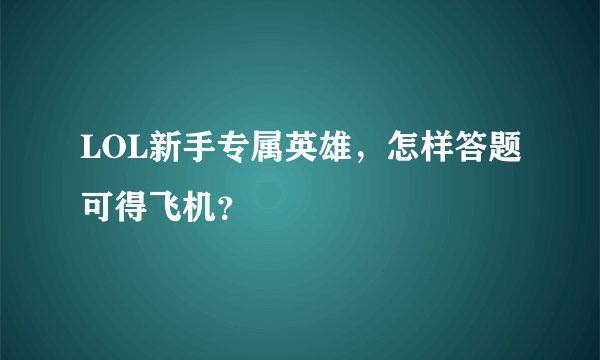 LOL新手专属英雄，怎样答题可得飞机？