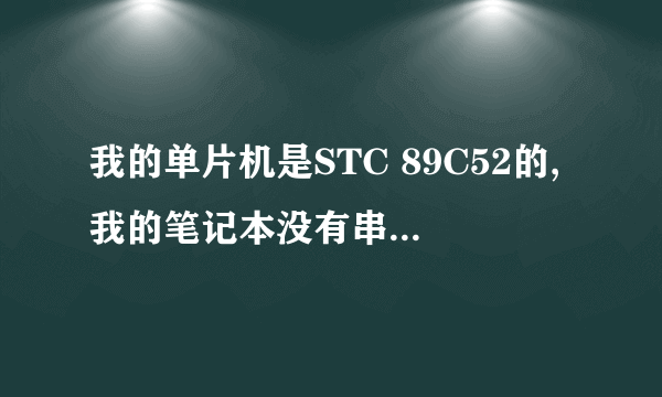 我的单片机是STC 89C52的,我的笔记本没有串口,那么我肿么下载程序啊