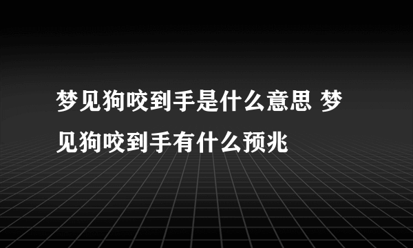 梦见狗咬到手是什么意思 梦见狗咬到手有什么预兆