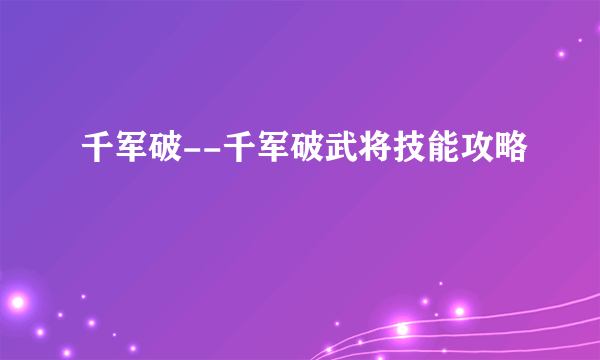 千军破--千军破武将技能攻略