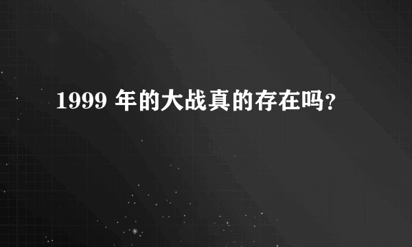 1999 年的大战真的存在吗？