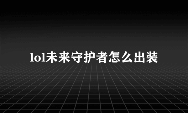 lol未来守护者怎么出装