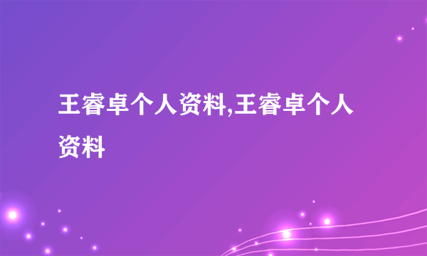 王睿卓个人资料,王睿卓个人资料