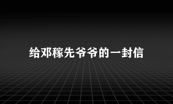 给邓稼先爷爷的一封信