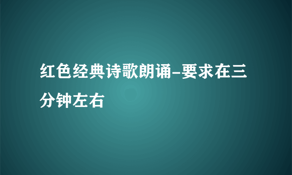 红色经典诗歌朗诵-要求在三分钟左右