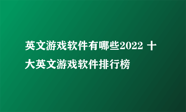 英文游戏软件有哪些2022 十大英文游戏软件排行榜