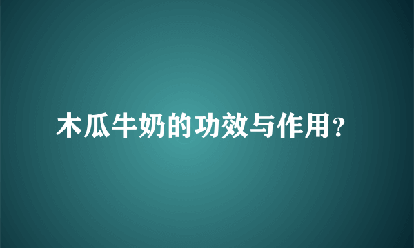 木瓜牛奶的功效与作用？