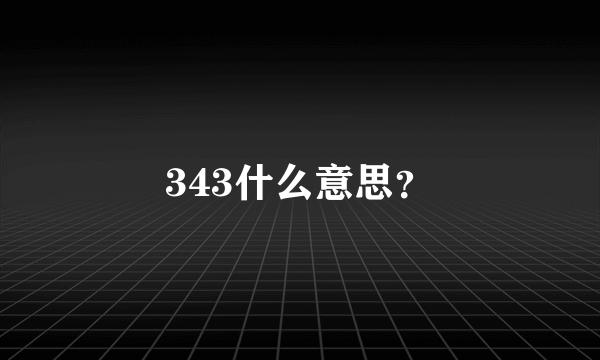 343什么意思？