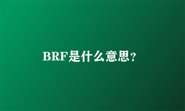 BRF是什么意思？