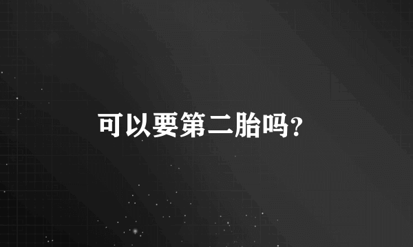 可以要第二胎吗？