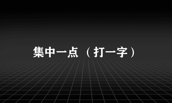 集中一点 （打一字）