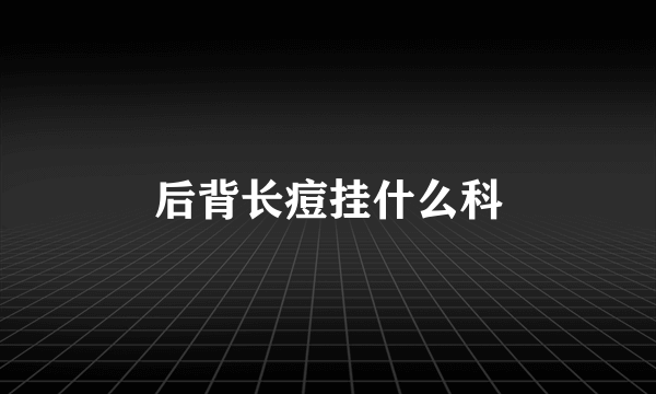 后背长痘挂什么科