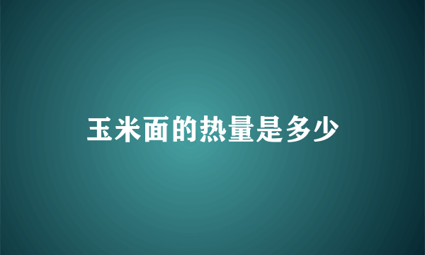 玉米面的热量是多少