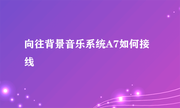 向往背景音乐系统A7如何接线