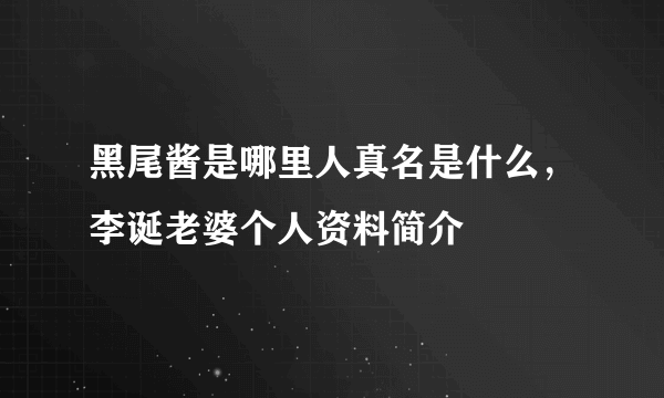 黑尾酱是哪里人真名是什么，李诞老婆个人资料简介