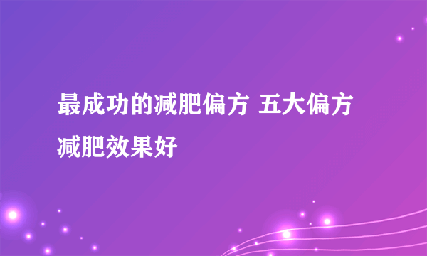 最成功的减肥偏方 五大偏方减肥效果好