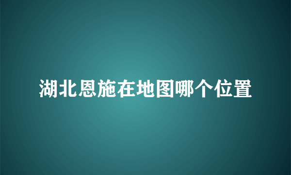 湖北恩施在地图哪个位置