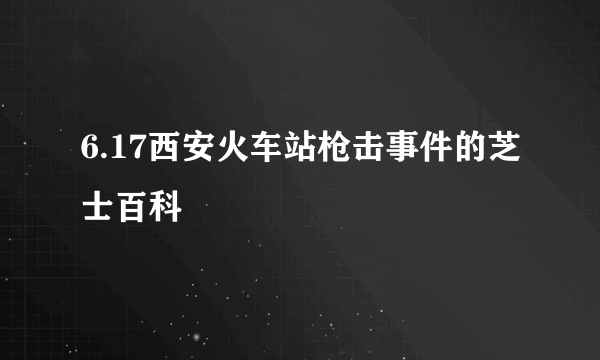 6.17西安火车站枪击事件的芝士百科